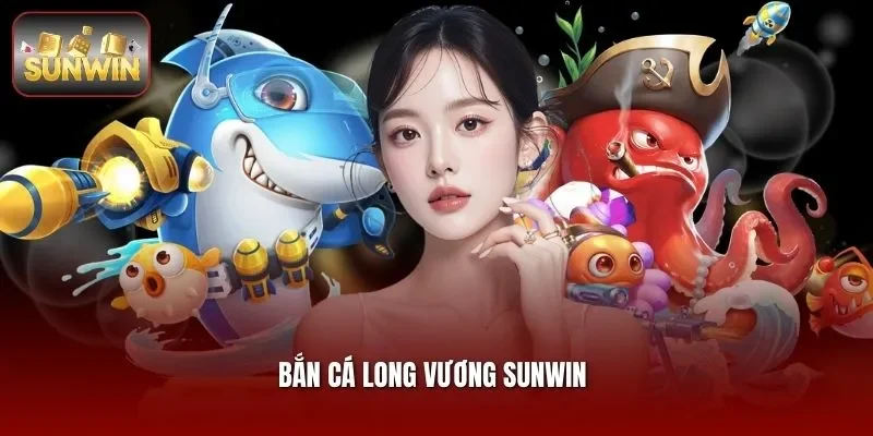 Bắn Cá Long Vương Sunwin - Săn Rồng X5,000 Đã Mắt Đã Tay