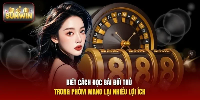 Biết cách đọc bài đối thủ trong phỏm mang lại nhiều lợi ích