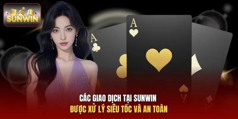 Các giao dịch tại Sunwin được xử lý siêu tốc và an toàn