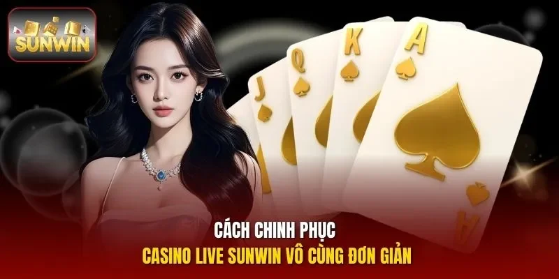 Cách chinh phục casino live Sunwin vô cùng đơn giản