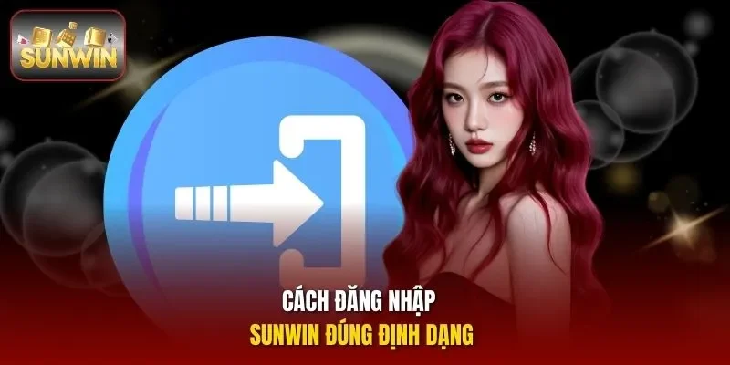 Cách đăng nhập sunwin đúng định dạng