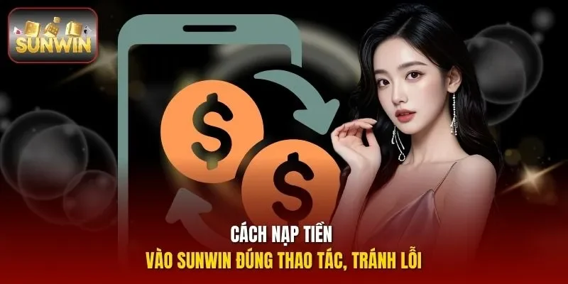 Cách nạp tiền vào sunwin đúng thao tác, tránh lỗi