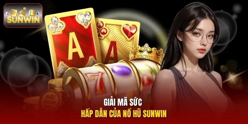 Giải mã sức hấp dẫn của Nổ hũ Sunwin