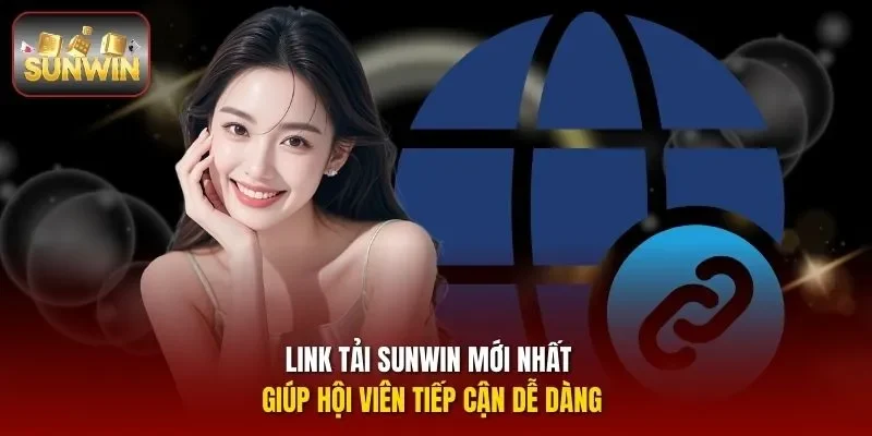 Link tải sunwin mới nhất giúp hội viên tiếp cận dễ dàng