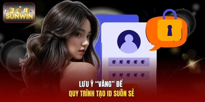 Lưu ý “vàng” để quy trình tạo ID suôn sẻ