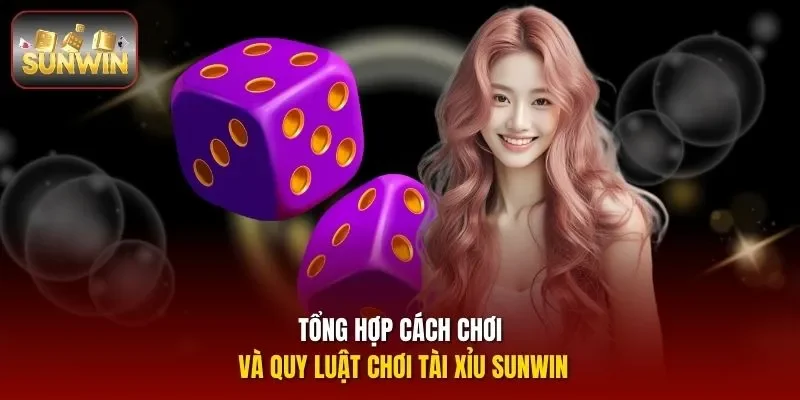 Tổng hợp cách chơi và quy luật chơi tài xỉu Sunwin