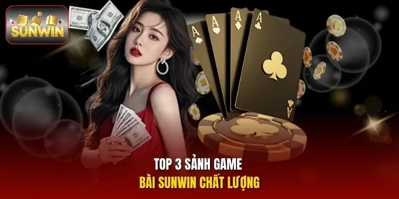 Top 3 sảnh game bài Sunwin chất lượng