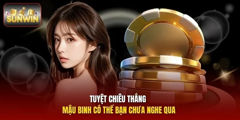 Tuyệt chiêu thắng Mậu Binh có thể bạn chưa nghe qua
